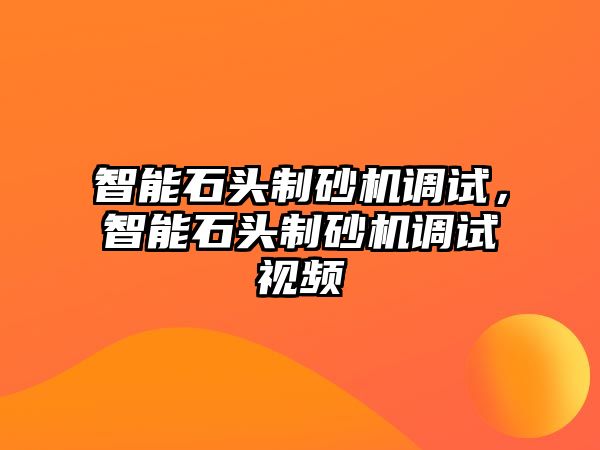 智能石頭制砂機調試，智能石頭制砂機調試視頻