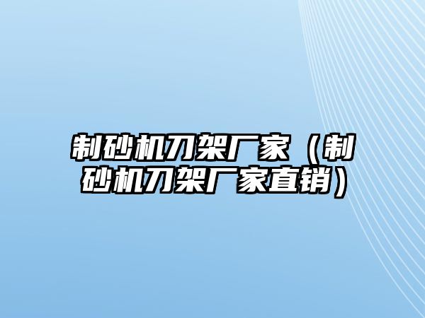 制砂機(jī)刀架廠家（制砂機(jī)刀架廠家直銷）