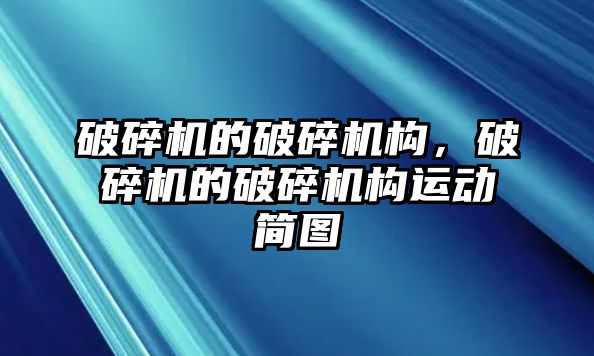 破碎機的破碎機構(gòu)，破碎機的破碎機構(gòu)運動簡圖