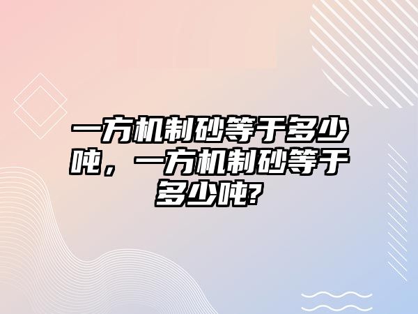 一方機制砂等于多少噸，一方機制砂等于多少噸?