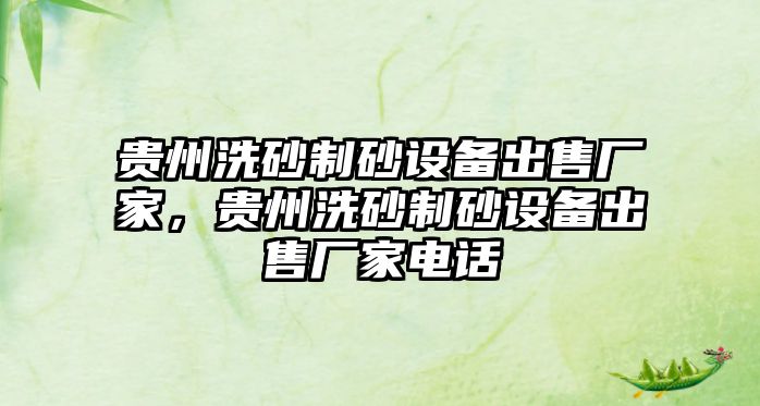 貴州洗砂制砂設備出售廠家，貴州洗砂制砂設備出售廠家電話