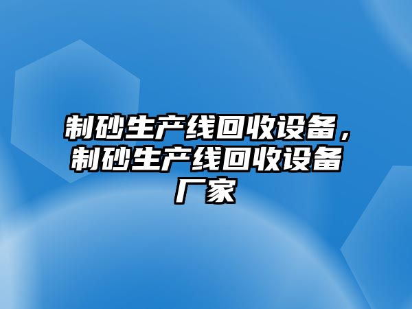 制砂生產(chǎn)線回收設(shè)備，制砂生產(chǎn)線回收設(shè)備廠家