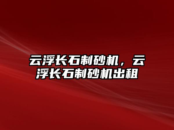 云浮長石制砂機，云浮長石制砂機出租