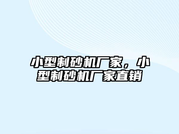 小型制砂機廠家，小型制砂機廠家直銷