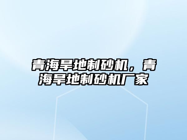 青海旱地制砂機，青海旱地制砂機廠家