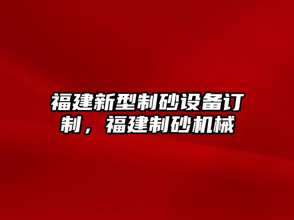 福建新型制砂設備訂制，福建制砂機械