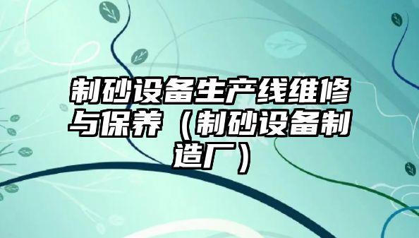 制砂設備生產線維修與保養（制砂設備制造廠）