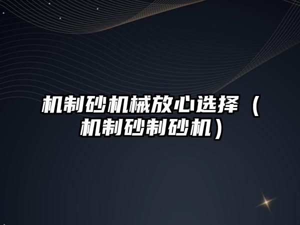 機制砂機械放心選擇（機制砂制砂機）