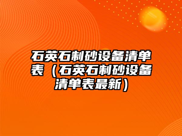 石英石制砂設備清單表（石英石制砂設備清單表最新）