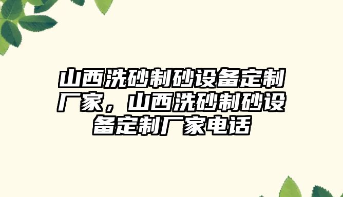 山西洗砂制砂設備定制廠家，山西洗砂制砂設備定制廠家電話