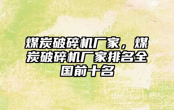 煤炭破碎機廠家，煤炭破碎機廠家排名全國前十名