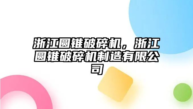 浙江圓錐破碎機，浙江圓錐破碎機制造有限公司