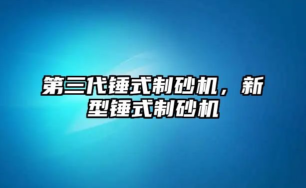 第三代錘式制砂機，新型錘式制砂機