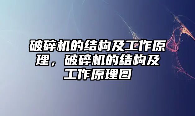 破碎機的結構及工作原理，破碎機的結構及工作原理圖