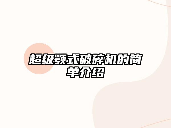 超級顎式破碎機的簡單介紹