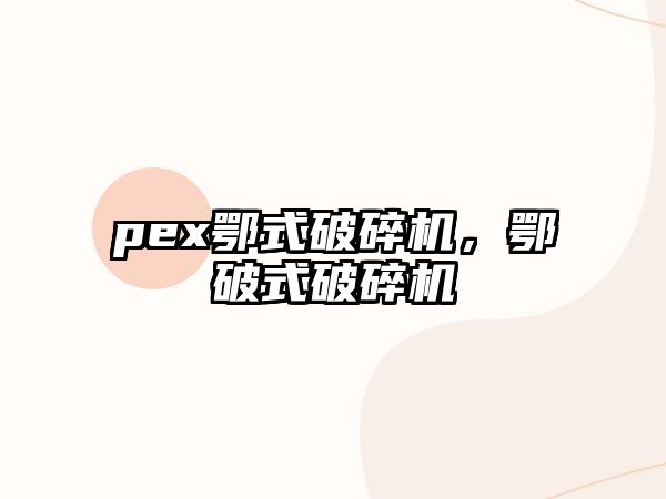 pex鄂式破碎機，鄂破式破碎機