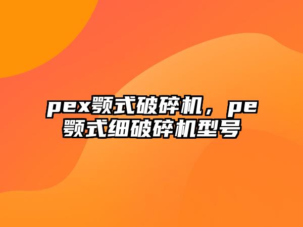 pex顎式破碎機(jī)，pe顎式細(xì)破碎機(jī)型號