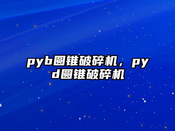 pyb圓錐破碎機，pyd圓錐破碎機