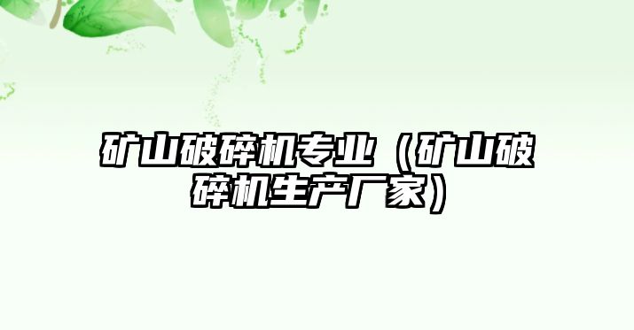 礦山破碎機專業（礦山破碎機生產廠家）