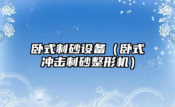 臥式制砂設備（臥式沖擊制砂整形機）