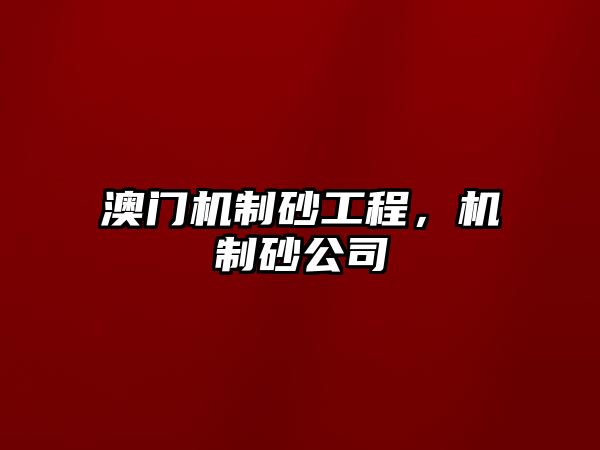 澳門機制砂工程，機制砂公司