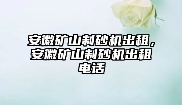 安徽礦山制砂機出租，安徽礦山制砂機出租電話