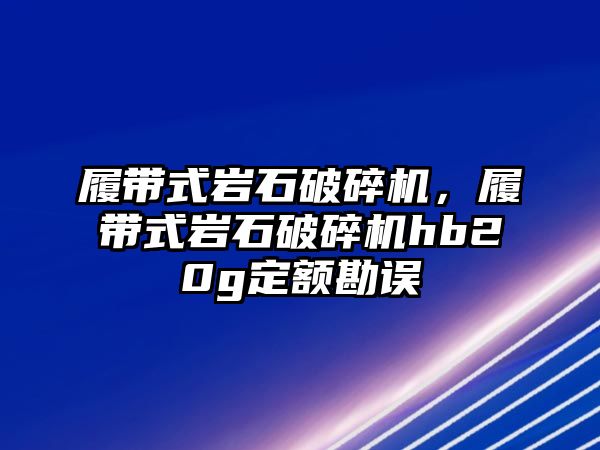 履帶式巖石破碎機，履帶式巖石破碎機hb20g定額勘誤