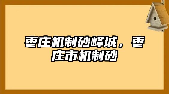 棗莊機(jī)制砂嶧城，棗莊市機(jī)制砂