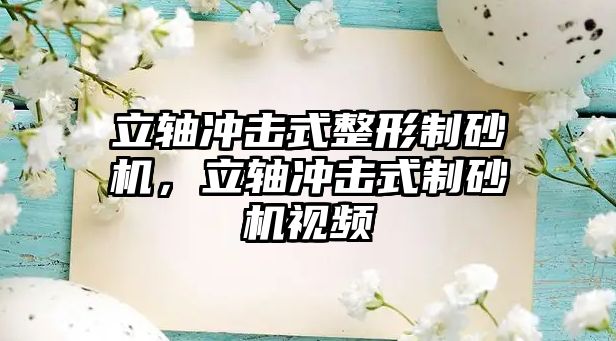 立軸沖擊式整形制砂機，立軸沖擊式制砂機視頻