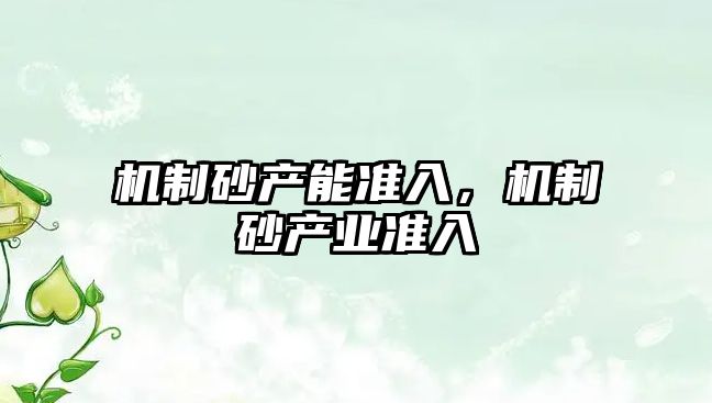 機制砂產能準入，機制砂產業準入