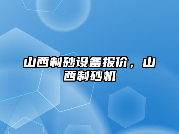 山西制砂設備報價，山西制砂機