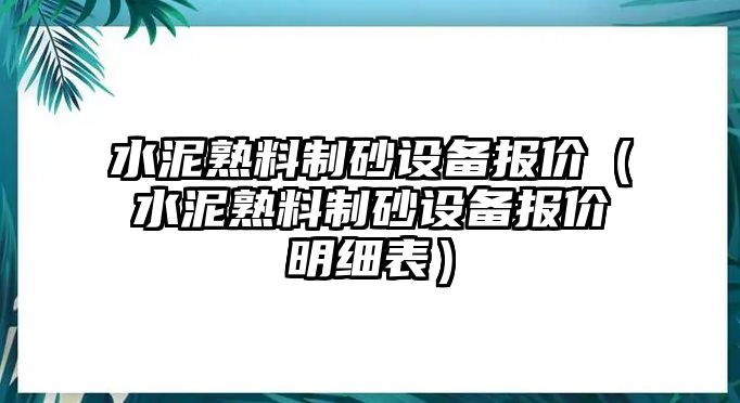 水泥熟料制砂設備報價（水泥熟料制砂設備報價明細表）