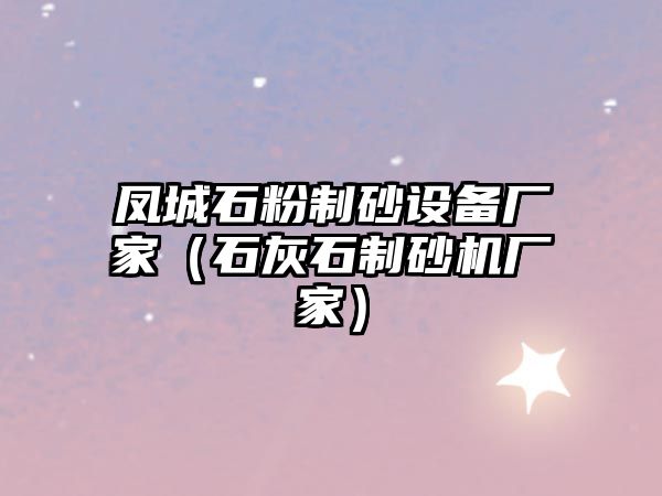 鳳城石粉制砂設備廠家（石灰石制砂機廠家）