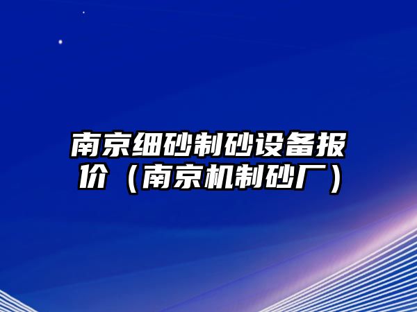 南京細砂制砂設備報價（南京機制砂廠）