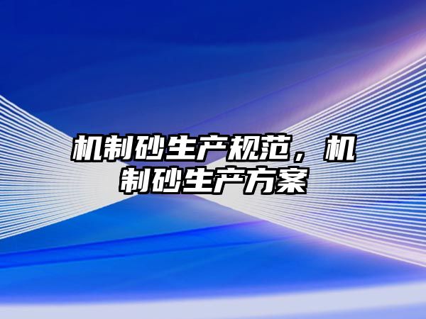 機制砂生產規范，機制砂生產方案