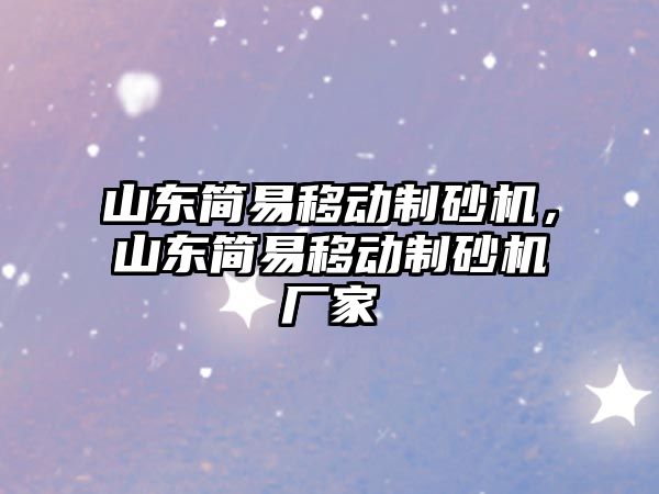 山東簡易移動制砂機，山東簡易移動制砂機廠家