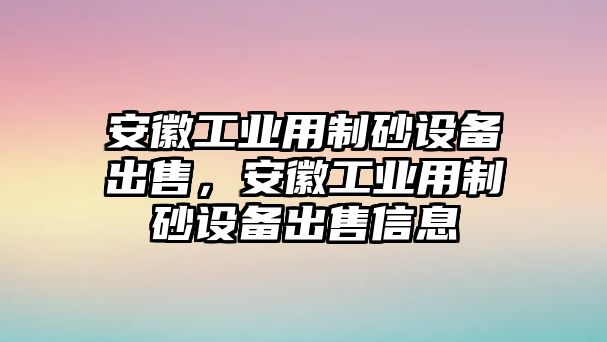 安徽工業(yè)用制砂設(shè)備出售，安徽工業(yè)用制砂設(shè)備出售信息