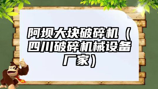 阿壩大塊破碎機（四川破碎機械設備廠家）