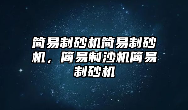 簡易制砂機簡易制砂機，簡易制沙機簡易制砂機