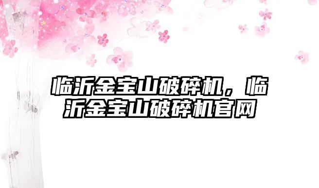 臨沂金寶山破碎機，臨沂金寶山破碎機官網