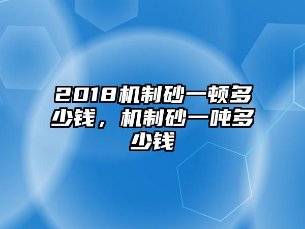 2018機制砂一頓多少錢，機制砂一噸多少錢