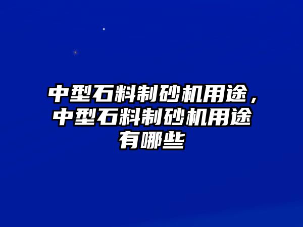 中型石料制砂機用途，中型石料制砂機用途有哪些