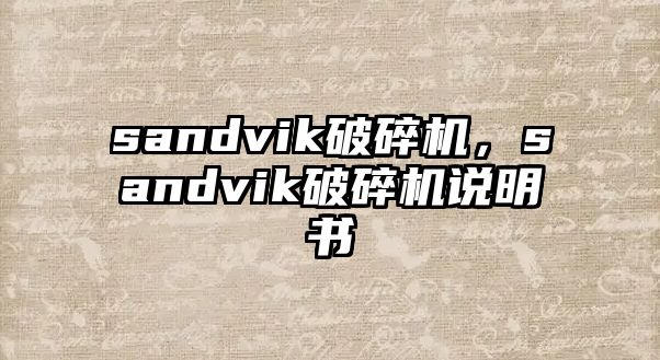 sandvik破碎機，sandvik破碎機說明書