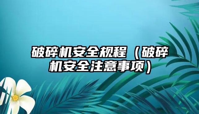 破碎機安全規程（破碎機安全注意事項）