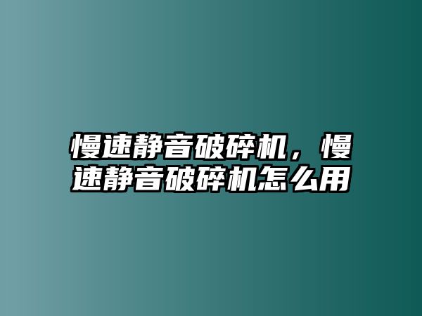 慢速靜音破碎機，慢速靜音破碎機怎么用