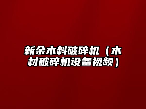 新余木料破碎機（木材破碎機設備視頻）