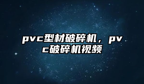 pvc型材破碎機，pvc破碎機視頻