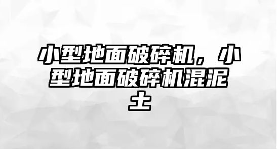 小型地面破碎機，小型地面破碎機混泥土