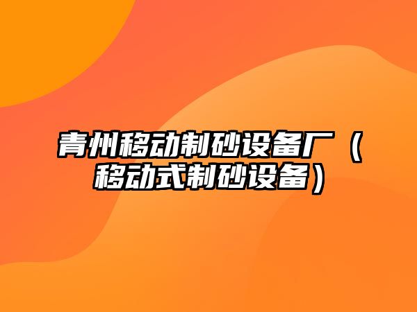 青州移動制砂設備廠（移動式制砂設備）