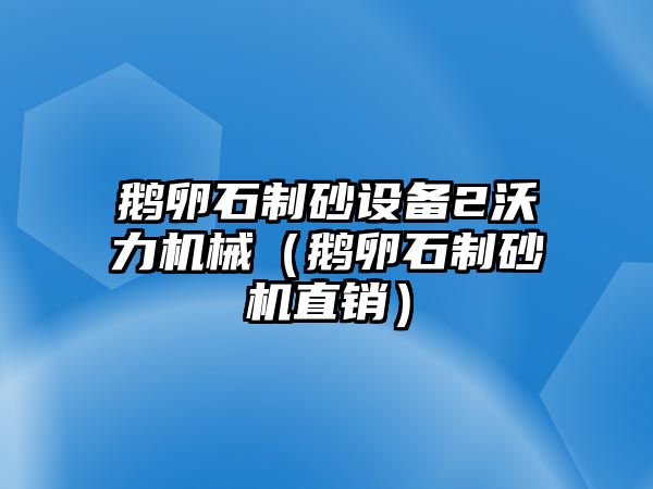 鵝卵石制砂設備2沃力機械（鵝卵石制砂機直銷）